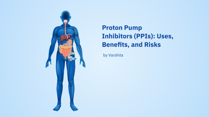 Proton Pump Inhibitors (PPIs): Uses, Benefits, and Risks by Varshita ...