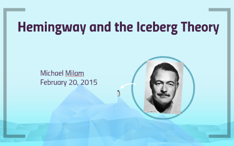 Hemingway and the Iceberg Theory by Michael Milam on Prezi