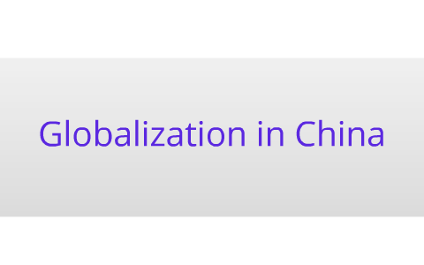 Globalization in China by Briana Morin on Prezi