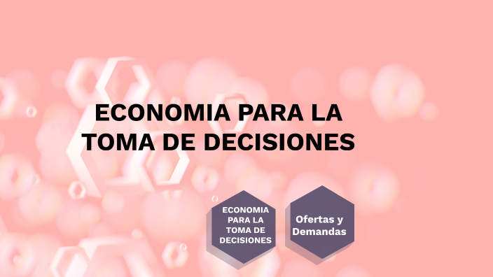 ECONOMÍA PARA LA TOMA DE DECISIONES Y OFERTAS Y DEMANDAS by Oscar CL on
