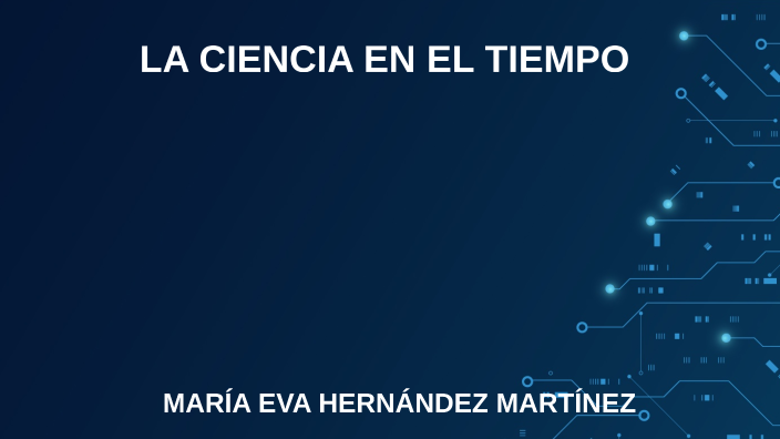 LA CIENCIA EN EL TIEMPO by EVA HERNANDEZ on Prezi