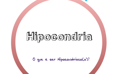 Hipocondria: O que é ser hipocondriaco? by maria moreira on Prezi