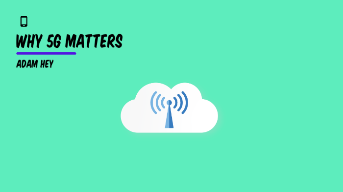 Why 5G Matters By Adam Hey