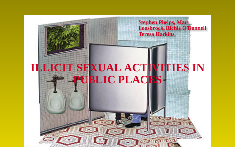 ILLICIT SEXUAL ACTIVITIES IN PUBLIC PLACES by Stephen Phelps on Prezi