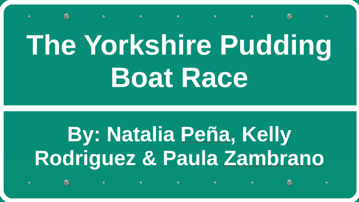 The Yorkshire Pudding Boat Race By Laura Naranjo On Prezi 2290