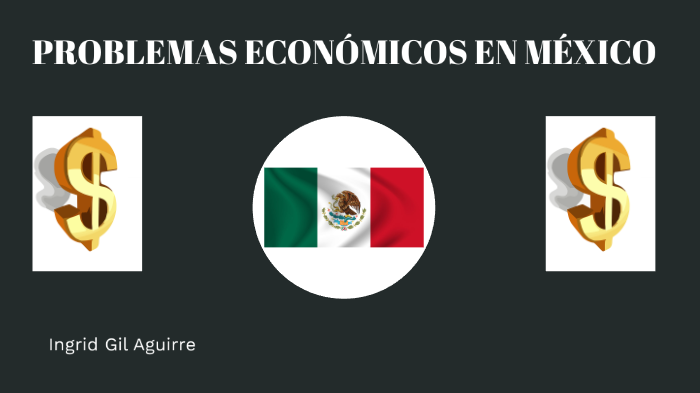 Problemas económicos en México by Gybrain othonortiz ngm on Prezi