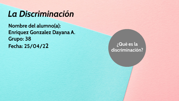 La Discriminación by DAYANA ALEJANDRA ENRIQUEZ GONZALEZ on Prezi
