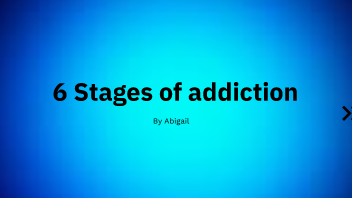Stages of addiction by Abigail Cardinal on Prezi