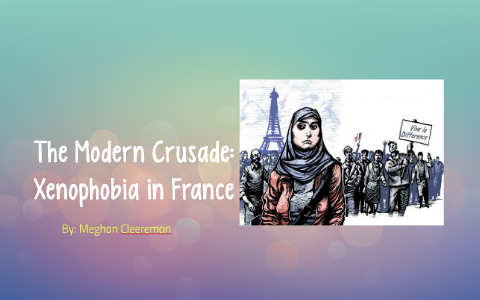 The Modern Crusade: French Xenophobia by Meghan Cleereman on Prezi