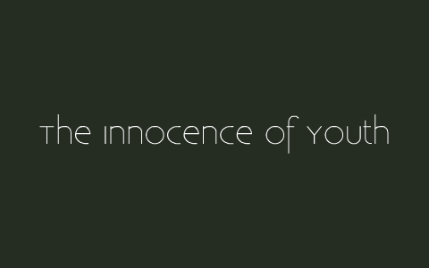The Innocence of Youth by Daniel Robinson on Prezi