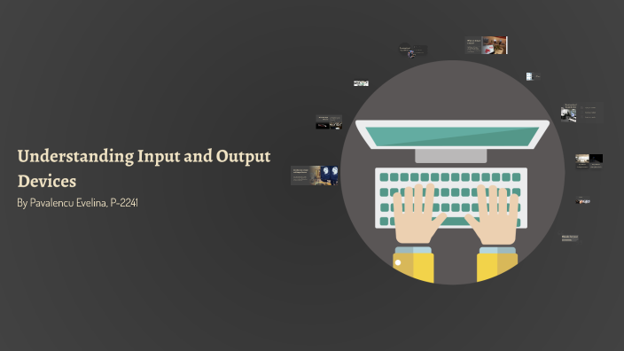 Understanding Input and Output Devices by Pavalencu Evelina on Prezi