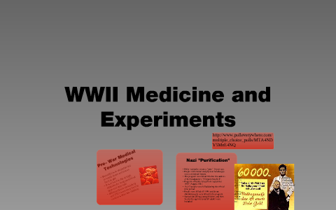 WWII Medicine and Experiments of the Nazi's by Caitlyn Lambrecht on Prezi