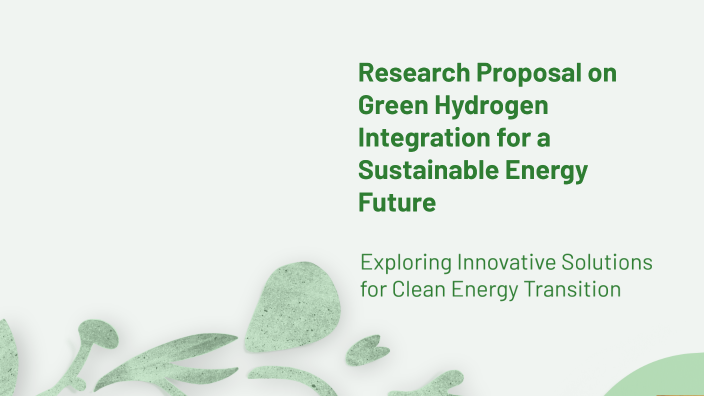 Research Proposal on Green Hydrogen Integration for a Sustainable ...