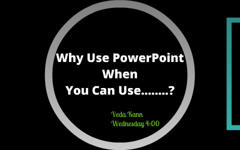 Why Use PowerPoint When You Can Use......? by Veda Kann on Prezi