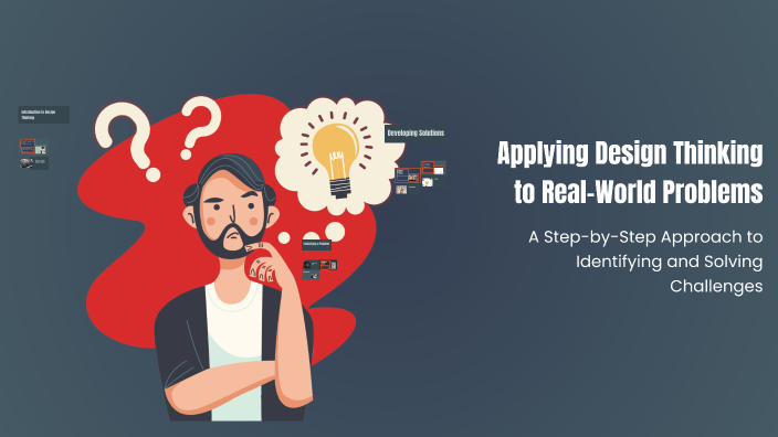 Applying Design Thinking to Real-World Problems by Anonali09 on Prezi