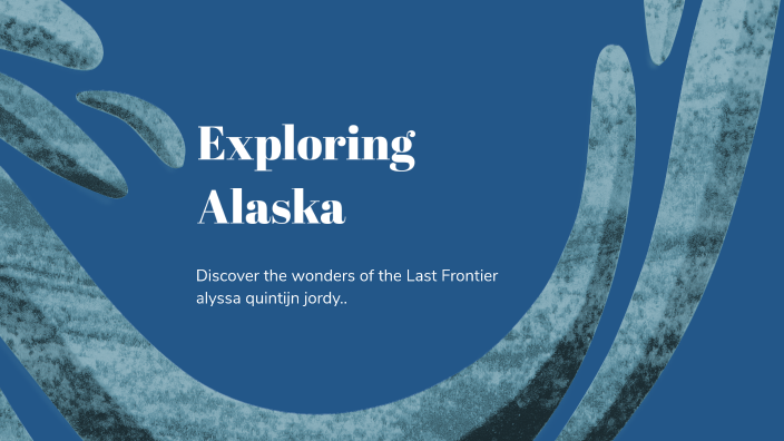 Exploring Alaska by alyssa verschoor on Prezi