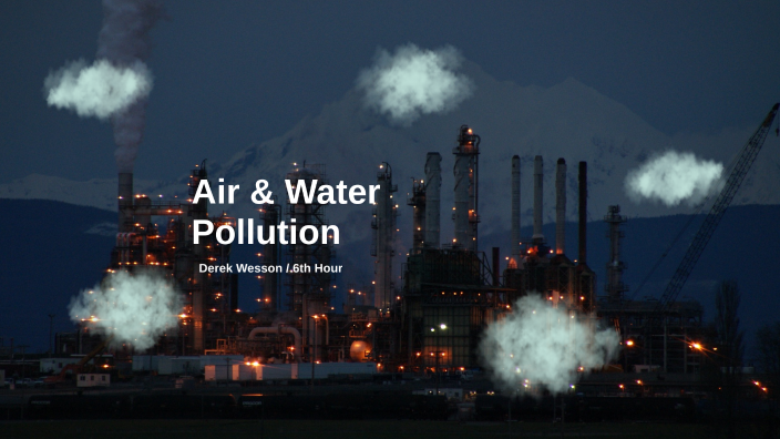 Air & Water Pollution by Derek Wesson on Prezi