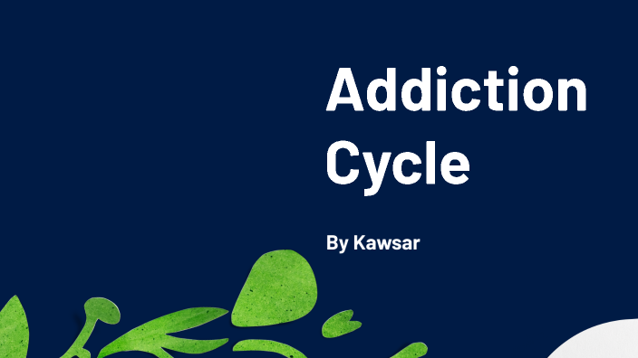 Stages Of Addiction by kawsar ahmed on Prezi