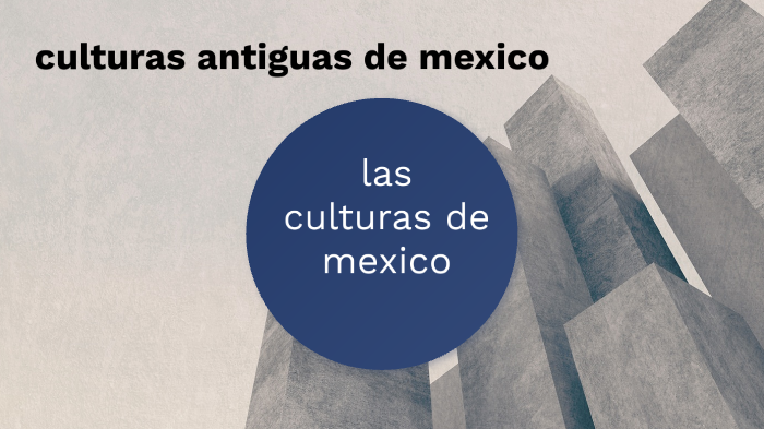 culturas antiguas de mexico by Erick Rodriguez on Prezi