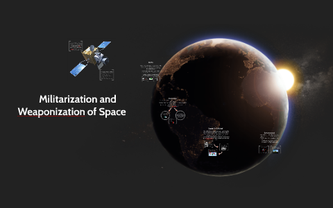 Militarization And Weaponization Of Space By Valerie On Prezi