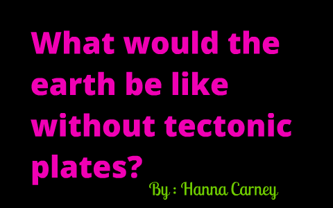 The Tectonic Plates by Hanna Carney on Prezi