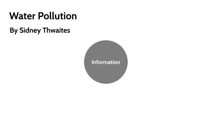 Water Pollution project by Sidney Thwaites on Prezi