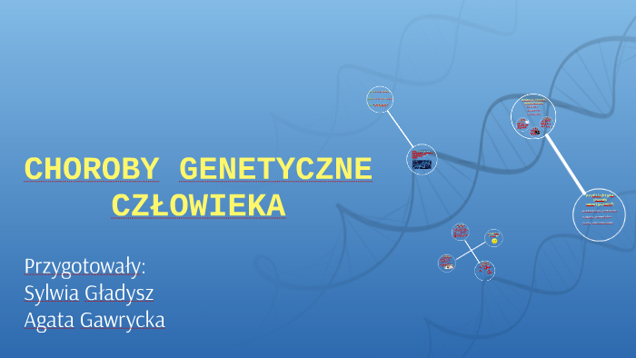 CHOROBY GENETYCZNE CZŁOWIEKA by Sylwia Gładysz on Prezi