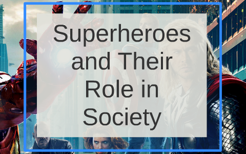 Superheroes And Their Role In Society By Rachel Fang On Prezi