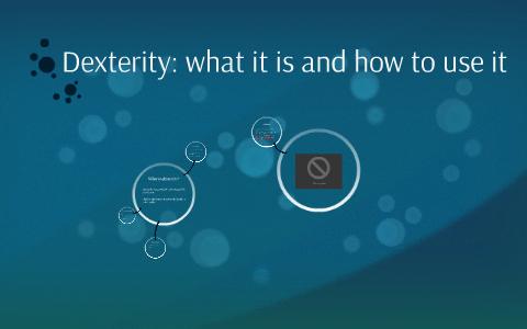 Dexterity: what it is and how to use it by Kenneth Nguyen on Prezi