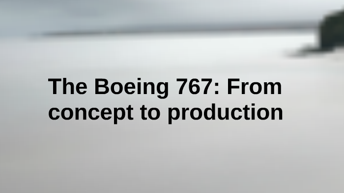 the boeing 767 from concept to production case study solution