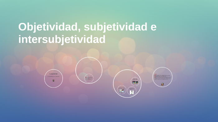 Objetividad, Subjetividad E Intersubjetividad By Lis Alvarado On Prezi