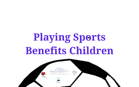 Playing Sports Benefits Children by David Kraus on Prezi