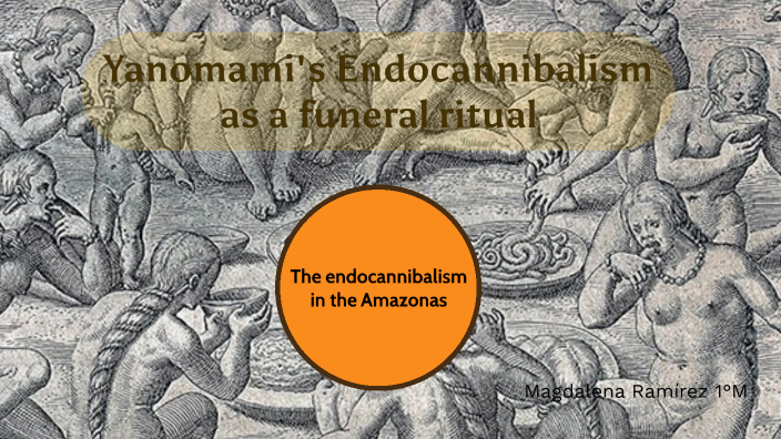 Endocannibalism In Amazonas By Magdalena Ramirez On Prezi