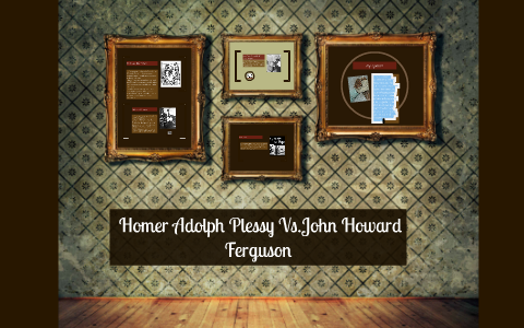 Homer Adolph Plessy Vs.John Howard Ferguson by chanel Clark