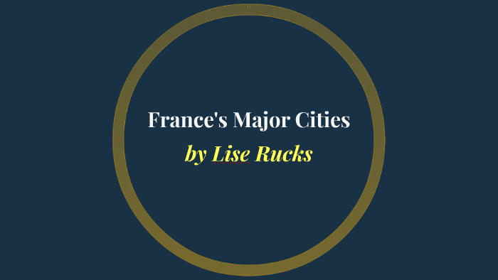 Major Cities of France by Ellen Rucks on Prezi
