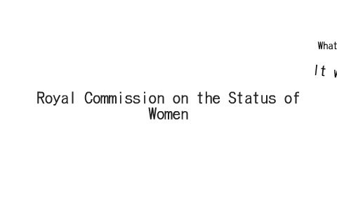 Royal Commission on the Status of Women by Melissa An on Prezi