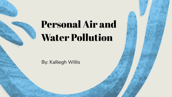 Personal Air and Water Pollution by Kalliegh Willis on Prezi