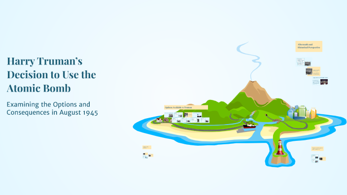 Harry Truman’s Decision to Use the Atomic Bomb by Maria Dominelli on Prezi
