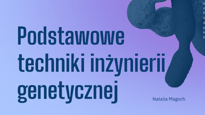 Podstawowe techniki inżynierii genetycznej by Natalia Magoch on Prezi