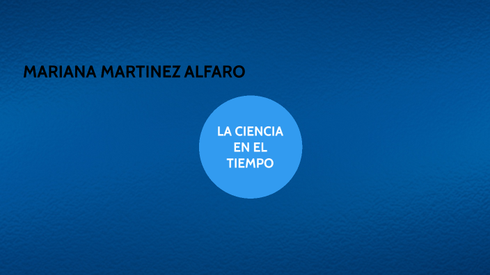 La ciencia en el tiempo by Mariana Alfaro on Prezi