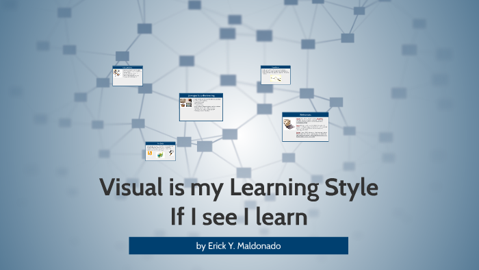 Visual is my Learning Style by ERICK MALDONADO on Prezi