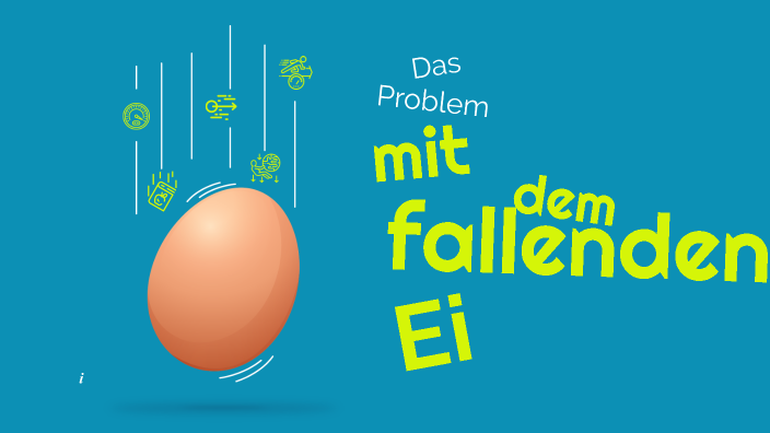 Das Problem mit dem fallenden Ei... by Iwen Spehar on Prezi