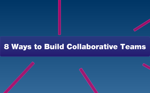 8 Ways to Build Collaborative Teams by Marilyn Liew on Prezi