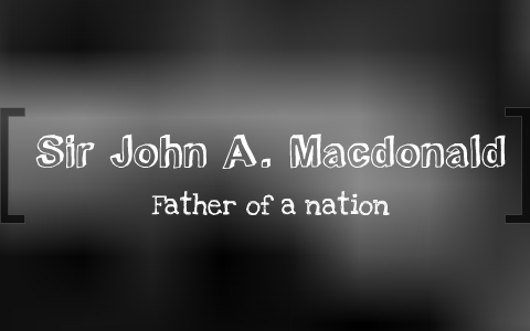 Sir John A Macdonald by Luxshmi Nageswaran on Prezi