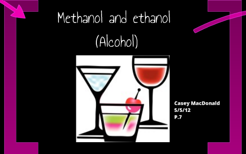 Methanol and ethanol (alcohol) by Casey Mcdonald on Prezi