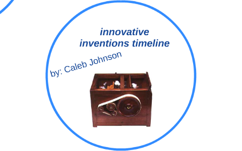 Timeline Innovstive innovative inventions timeline by caleb johnson on Prezi