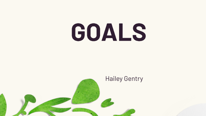 Goals by hailey gentry on Prezi