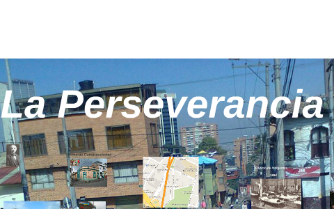 La Perseverancia by Alejandra Galindez Baez on Prezi