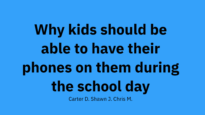 Why kids should be able to have they'er phones on them during the ...