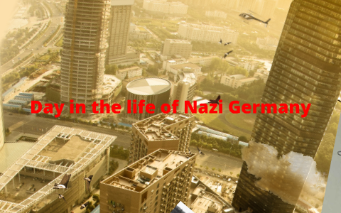A day in the life of Nazi Germany by Joe Collyer on Prezi
